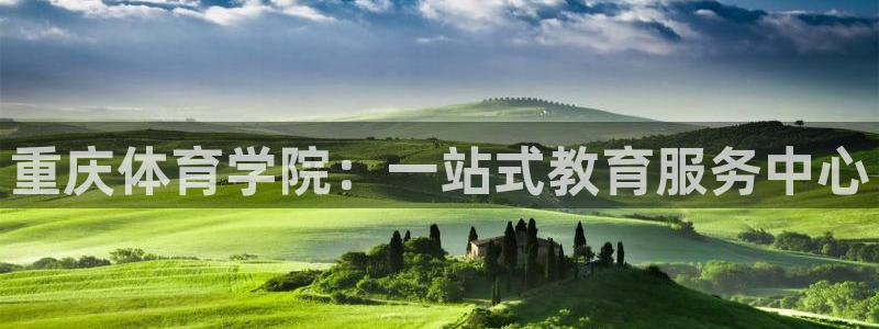 J9官网下载平台注册要钱吗是真的吗:重庆体育学院:一站式教育